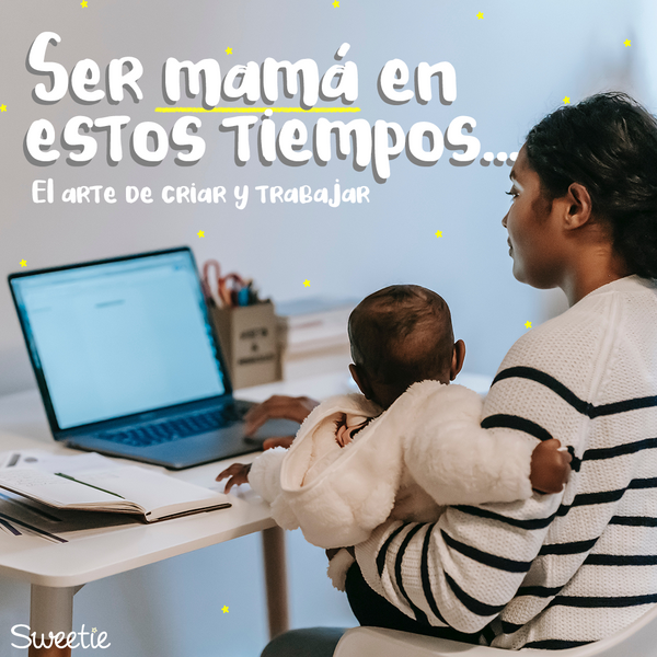 Ser mamá en estos tiempos: El arte de criar y trabajar
